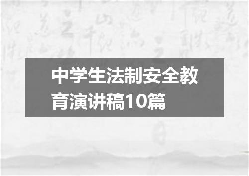 中学生法制安全教育演讲稿10篇