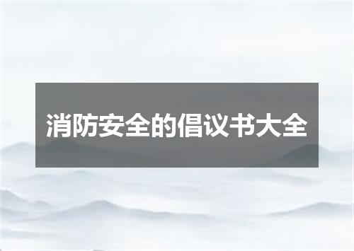 消防安全的倡议书大全