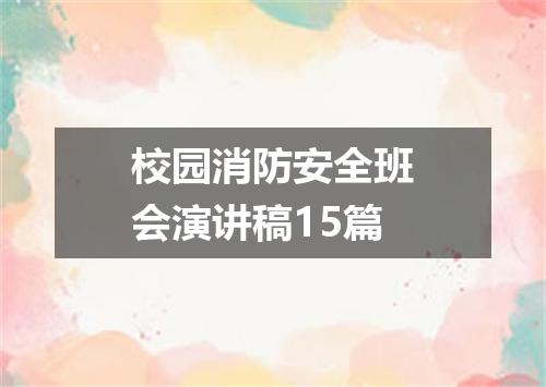 校园消防安全班会演讲稿15篇