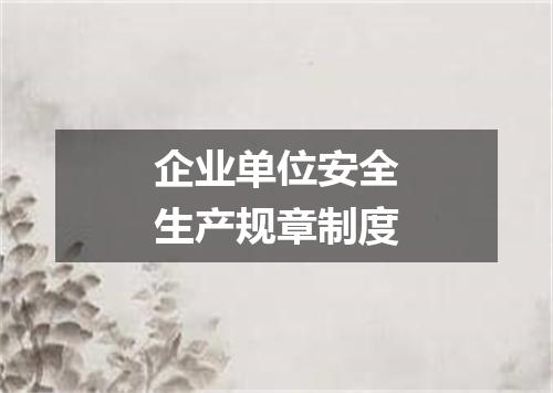 企业单位安全生产规章制度