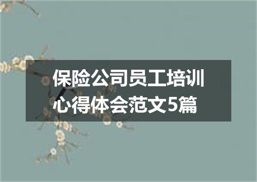 保险公司员工培训心得体会范文5篇