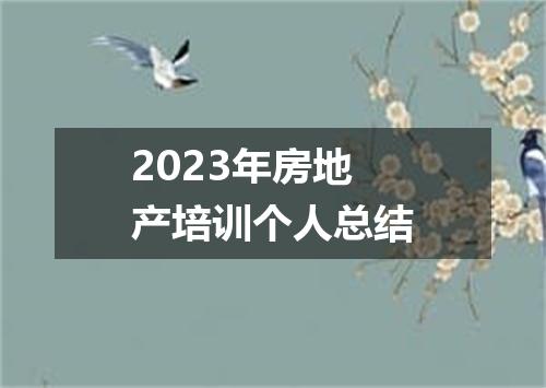 2023年房地产培训个人总结