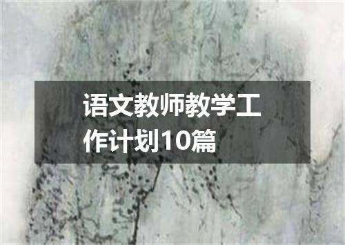 语文教师教学工作计划10篇