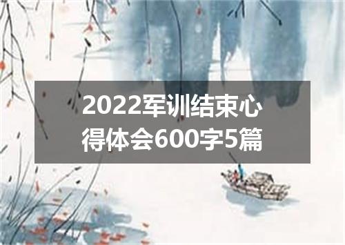 2022军训结束心得体会600字5篇