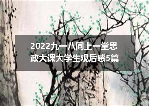 2022九一八同上一堂思政大课大学生观后感5篇