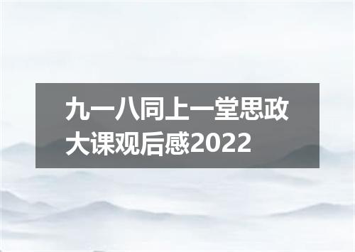 九一八同上一堂思政大课观后感2022