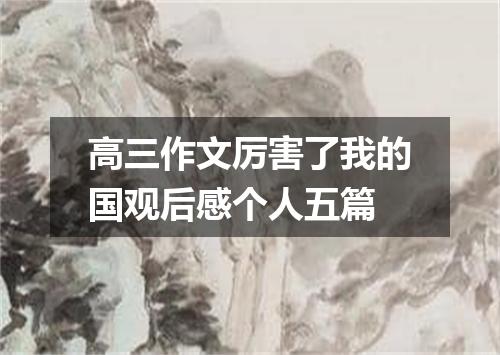 高三作文厉害了我的国观后感个人五篇