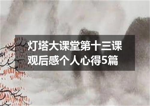 灯塔大课堂第十三课观后感个人心得5篇