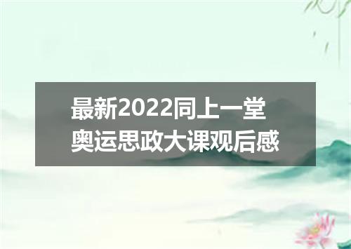 最新2022同上一堂奥运思政大课观后感