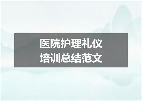 医院护理礼仪培训总结范文