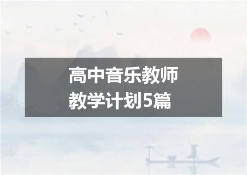 高中音乐教师教学计划5篇