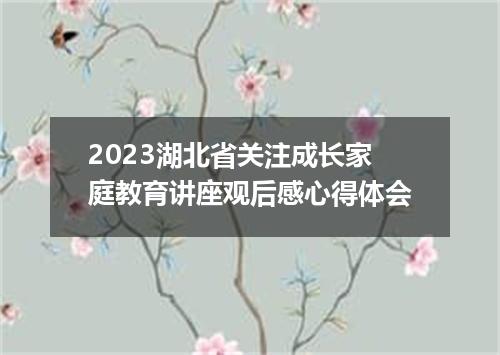 2023湖北省关注成长家庭教育讲座观后感心得体会