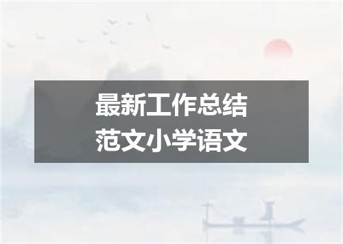 最新工作总结范文小学语文