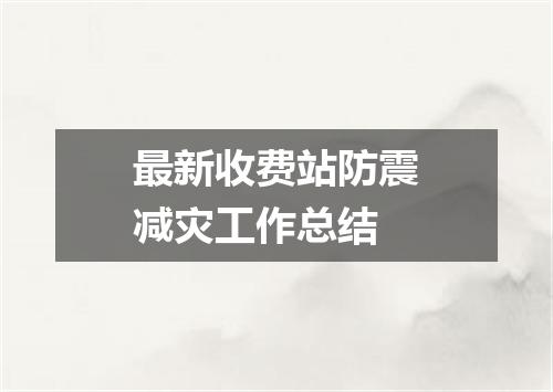 最新收费站防震减灾工作总结