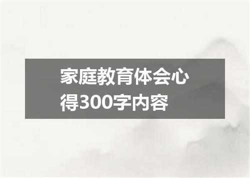 家庭教育体会心得300字内容