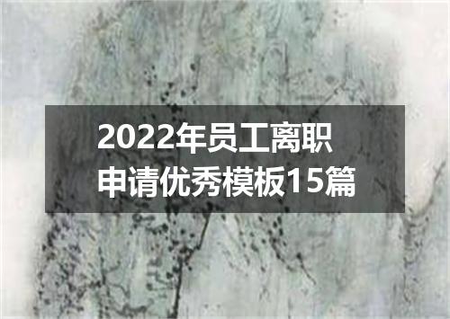 2022年员工离职申请优秀模板15篇