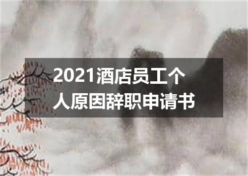 2021酒店员工个人原因辞职申请书