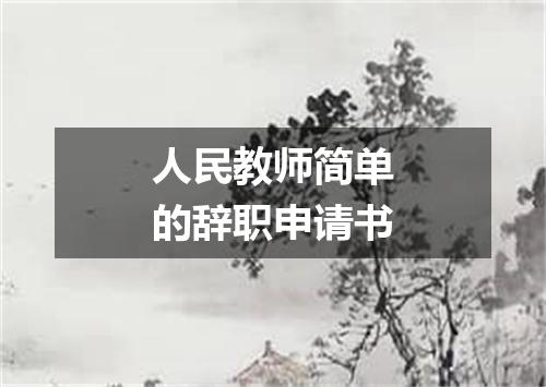 人民教师简单的辞职申请书