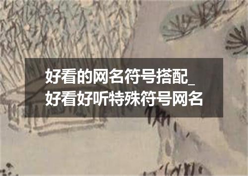 好看的网名符号搭配_好看好听特殊符号网名