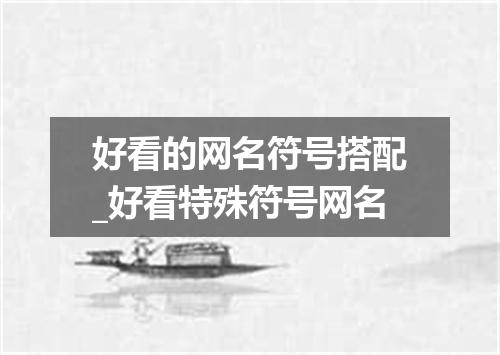 好看的网名符号搭配_好看特殊符号网名