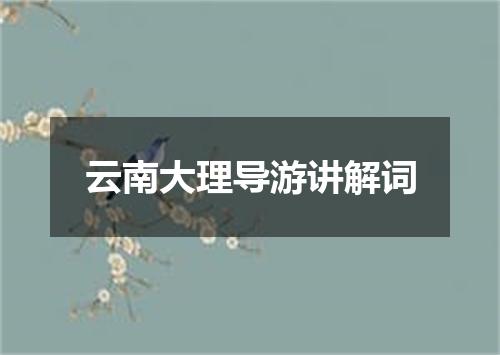 云南大理导游讲解词