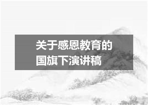 关于感恩教育的国旗下演讲稿