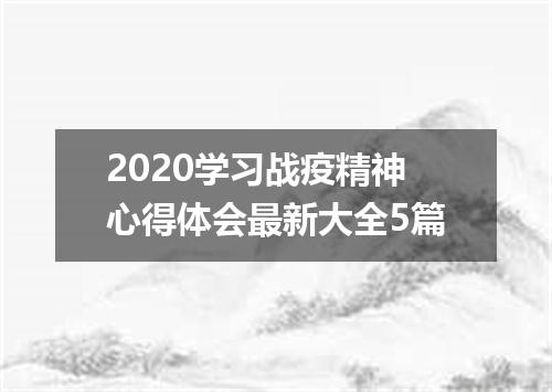 2020学习战疫精神心得体会最新大全5篇
