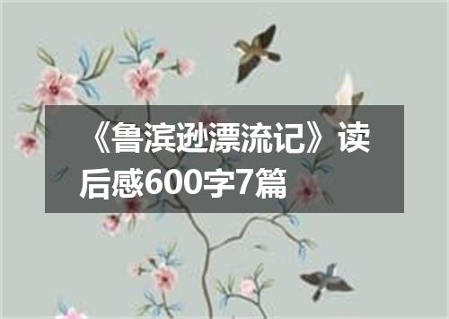 《鲁滨逊漂流记》读后感600字7篇