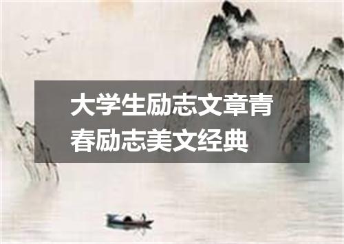 大学生励志文章青春励志美文经典
