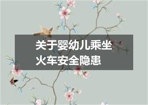 关于婴幼儿乘坐火车安全隐患