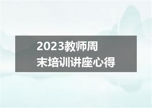 2023教师周末培训讲座心得
