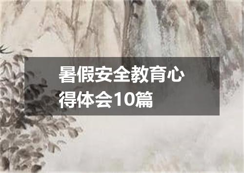 暑假安全教育心得体会10篇