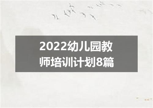 2022幼儿园教师培训计划8篇