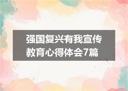 强国复兴有我宣传教育心得体会7篇