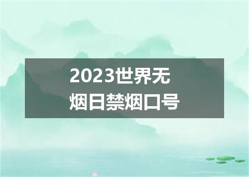2023世界无烟日禁烟口号