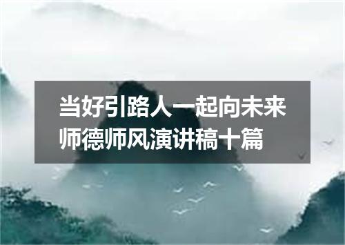 当好引路人一起向未来师德师风演讲稿十篇