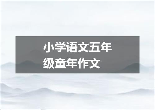 小学语文五年级童年作文