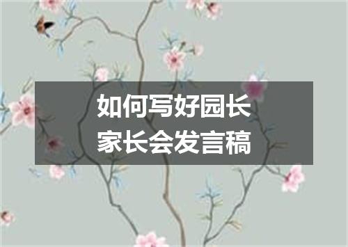 如何写好园长家长会发言稿