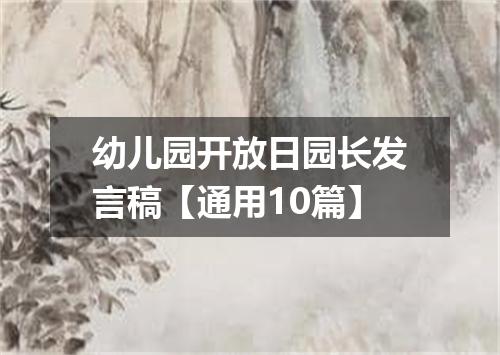 幼儿园开放日园长发言稿【通用10篇】