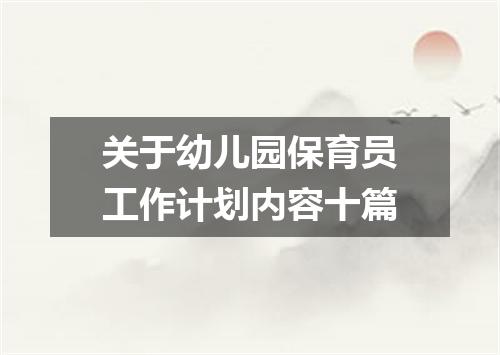 关于幼儿园保育员工作计划内容十篇