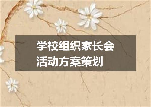 学校组织家长会活动方案策划