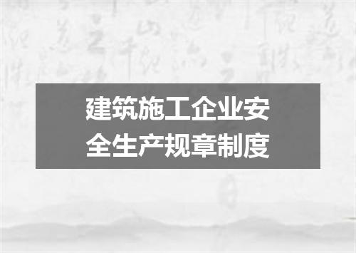 建筑施工企业安全生产规章制度