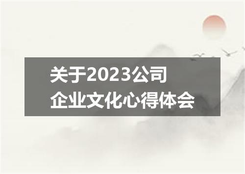 关于2023公司企业文化心得体会