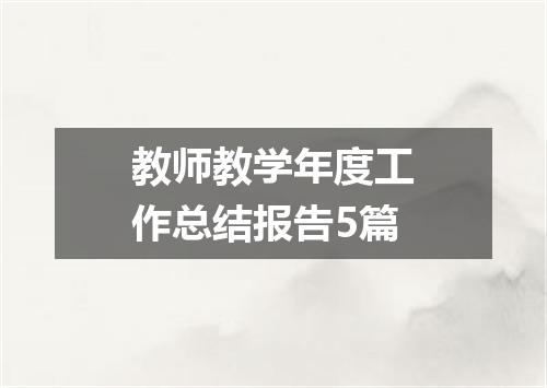 教师教学年度工作总结报告5篇
