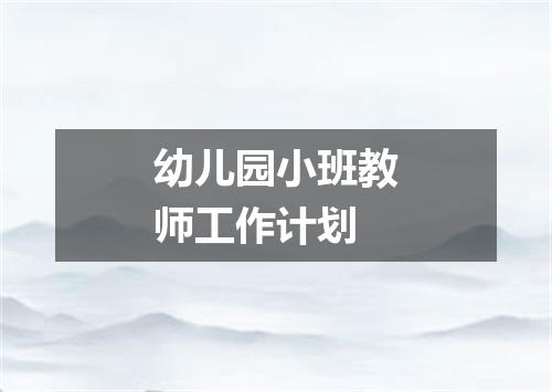 幼儿园小班教师工作计划