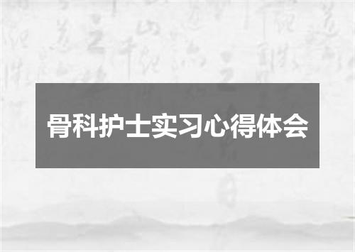 骨科护士实习心得体会