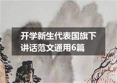 开学新生代表国旗下讲话范文通用6篇