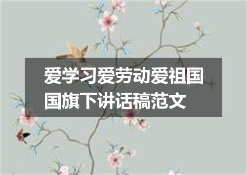爱学习爱劳动爱祖国国旗下讲话稿范文