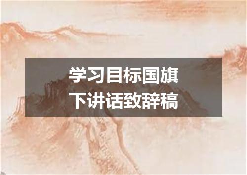 学习目标国旗下讲话致辞稿