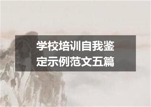 学校培训自我鉴定示例范文五篇